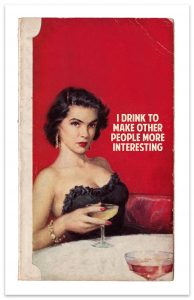 I drink to make other people interesting