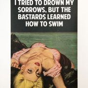 I Tried To Drown My Sorrows But The Bastards Learned How To Swim