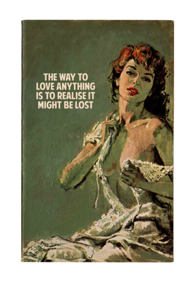 The Way To Love Anything Is To Realise It Might Be Lost